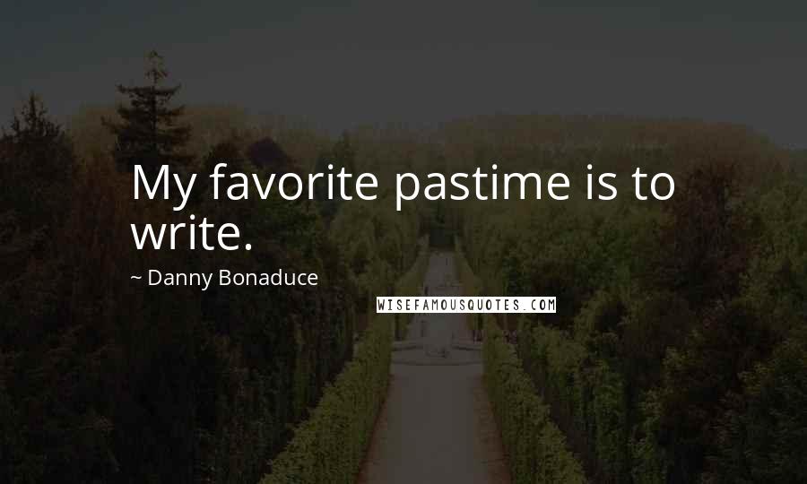 Danny Bonaduce Quotes: My favorite pastime is to write.