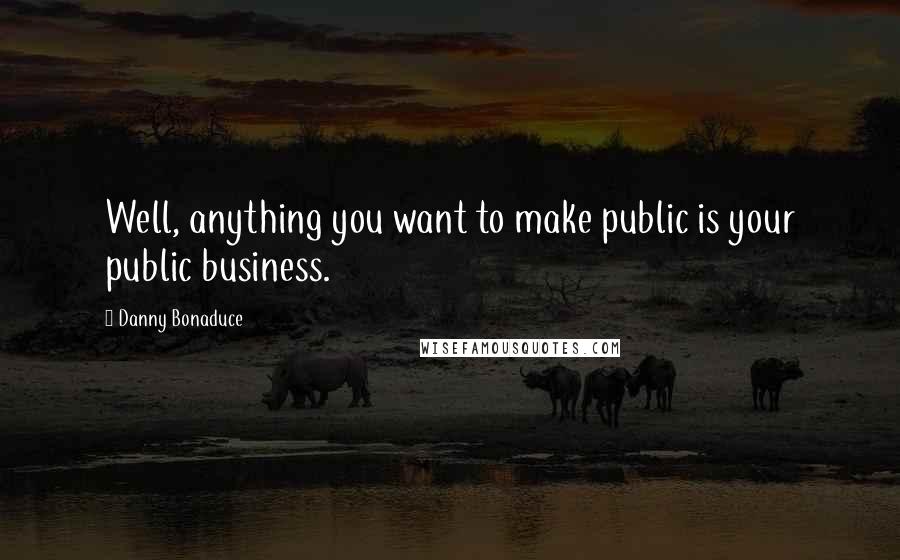 Danny Bonaduce Quotes: Well, anything you want to make public is your public business.