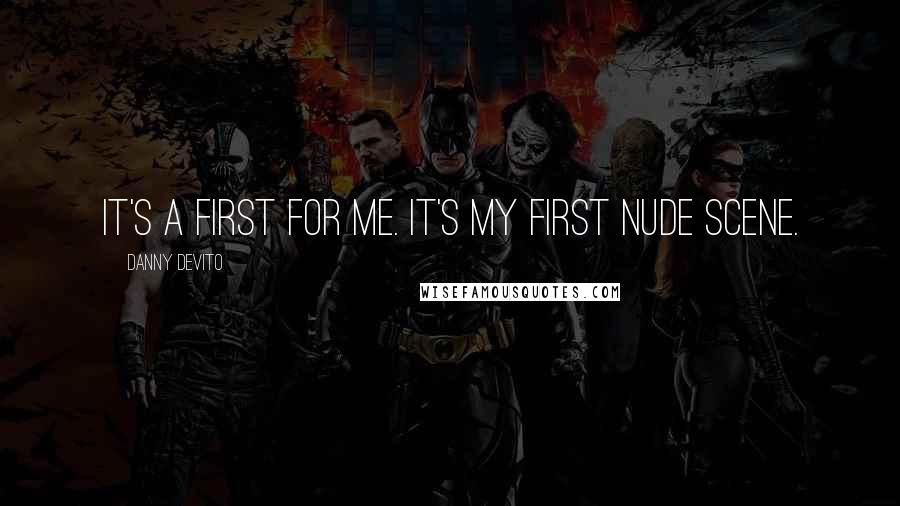 Danny DeVito Quotes: It's a first for me. It's my first nude scene.