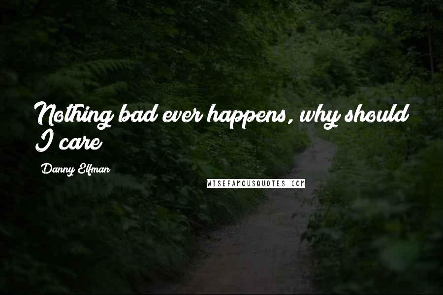 Danny Elfman Quotes: Nothing bad ever happens, why should I care?