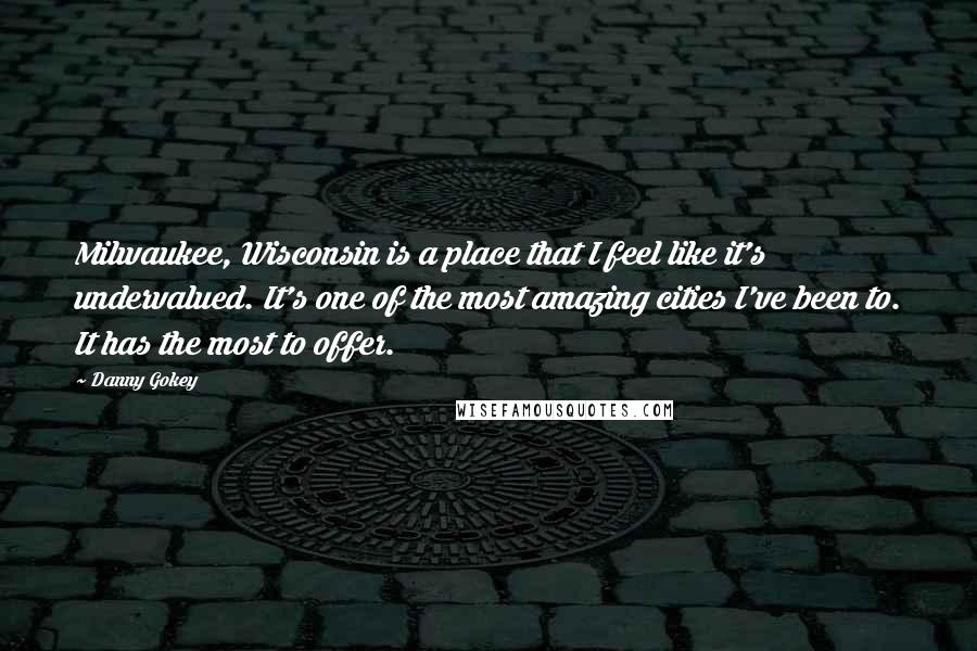 Danny Gokey Quotes: Milwaukee, Wisconsin is a place that I feel like it's undervalued. It's one of the most amazing cities I've been to. It has the most to offer.