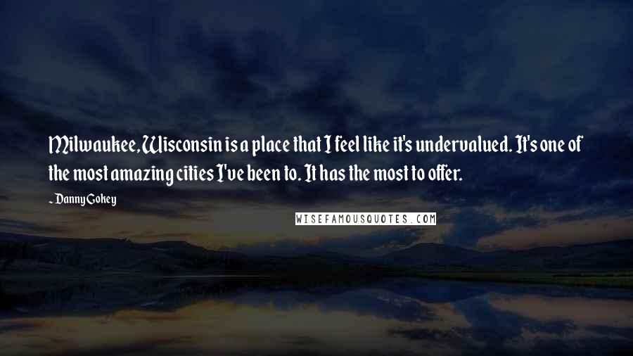 Danny Gokey Quotes: Milwaukee, Wisconsin is a place that I feel like it's undervalued. It's one of the most amazing cities I've been to. It has the most to offer.