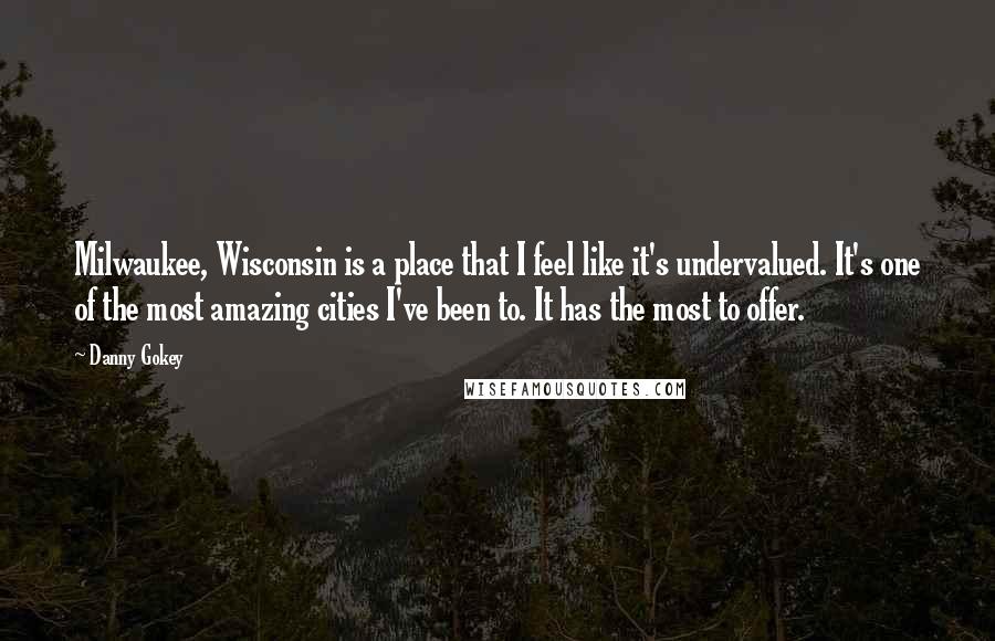 Danny Gokey Quotes: Milwaukee, Wisconsin is a place that I feel like it's undervalued. It's one of the most amazing cities I've been to. It has the most to offer.