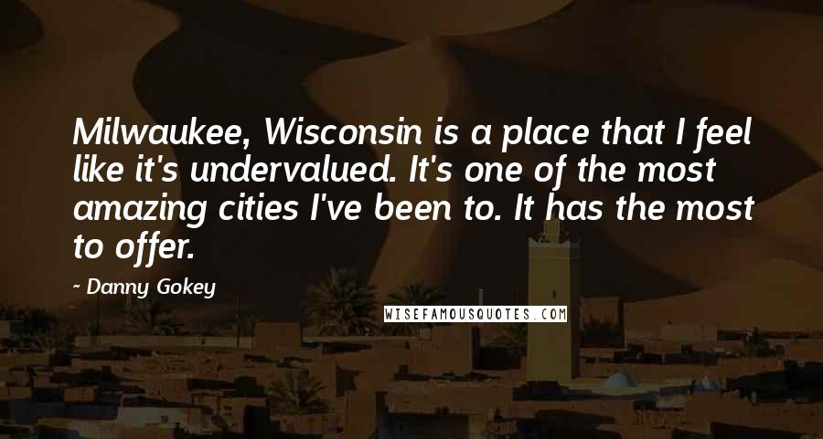 Danny Gokey Quotes: Milwaukee, Wisconsin is a place that I feel like it's undervalued. It's one of the most amazing cities I've been to. It has the most to offer.