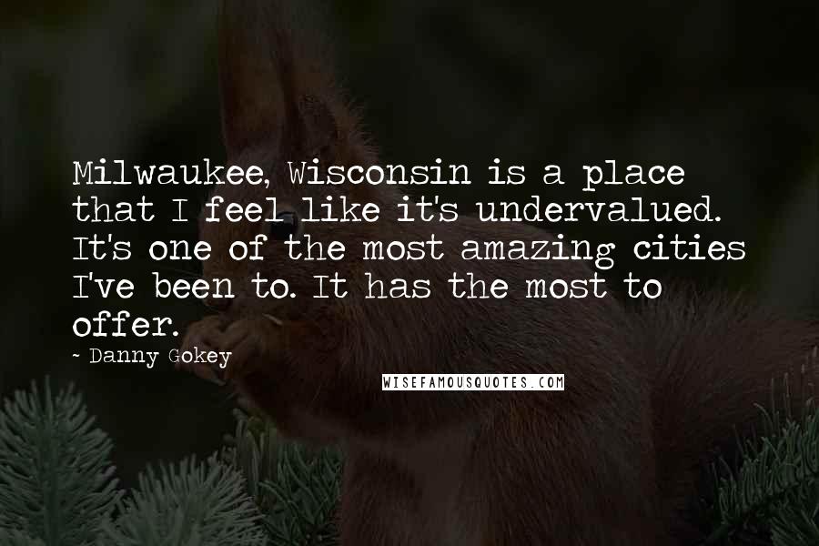 Danny Gokey Quotes: Milwaukee, Wisconsin is a place that I feel like it's undervalued. It's one of the most amazing cities I've been to. It has the most to offer.