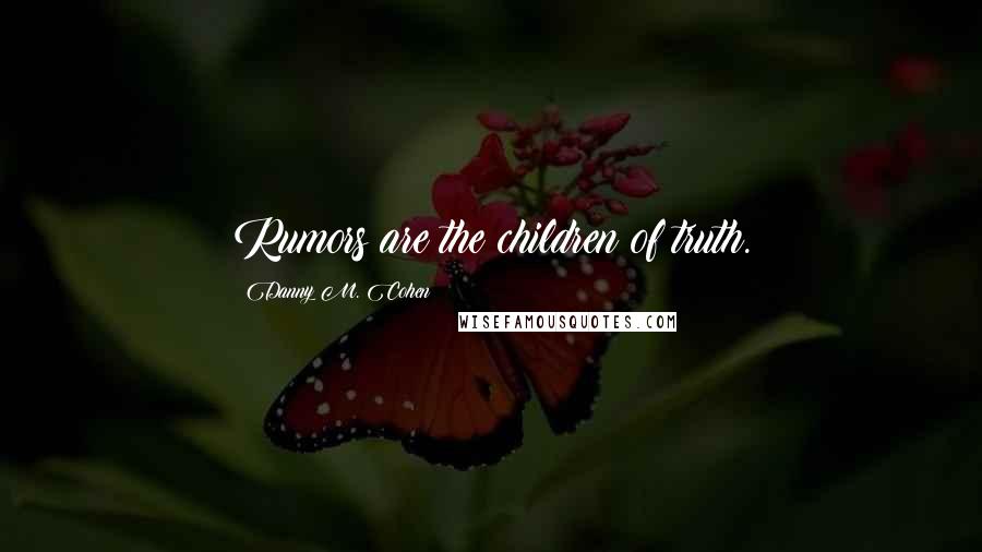 Danny M. Cohen Quotes: Rumors are the children of truth.