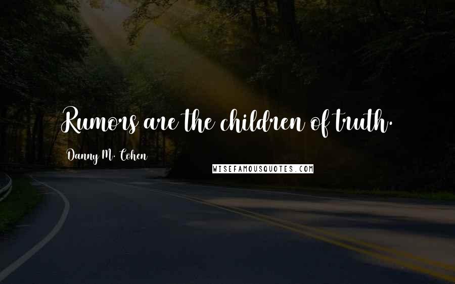 Danny M. Cohen Quotes: Rumors are the children of truth.