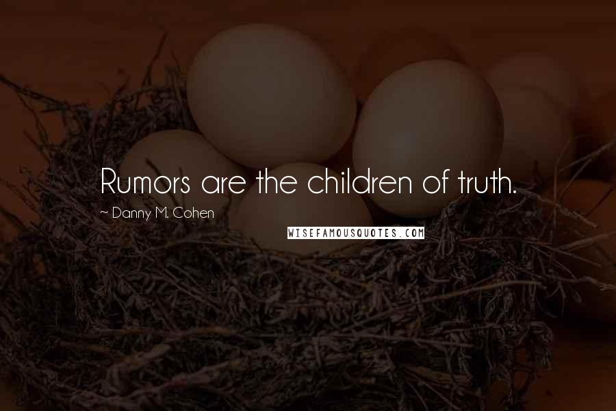 Danny M. Cohen Quotes: Rumors are the children of truth.