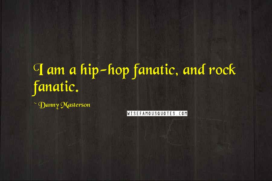 Danny Masterson Quotes: I am a hip-hop fanatic, and rock fanatic.