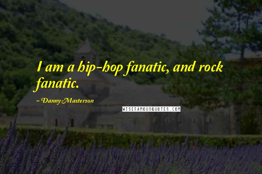 Danny Masterson Quotes: I am a hip-hop fanatic, and rock fanatic.