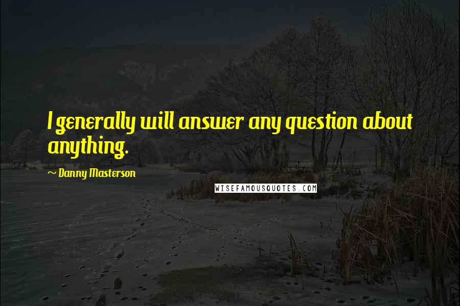 Danny Masterson Quotes: I generally will answer any question about anything.