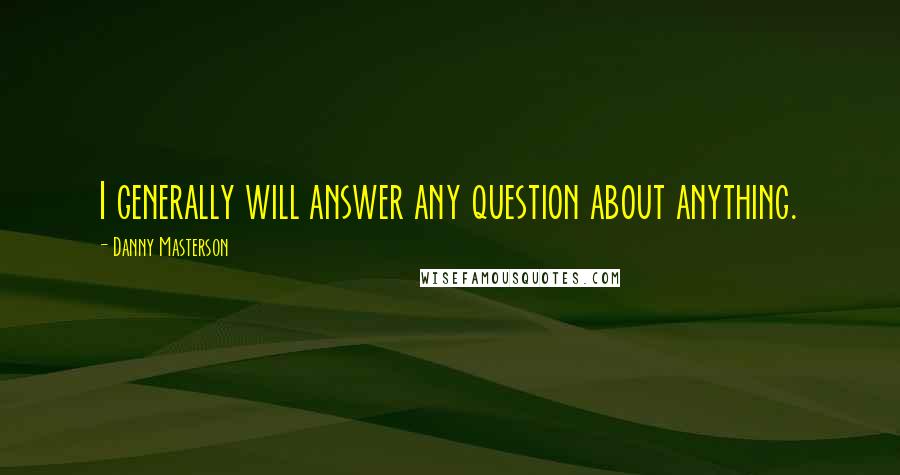 Danny Masterson Quotes: I generally will answer any question about anything.