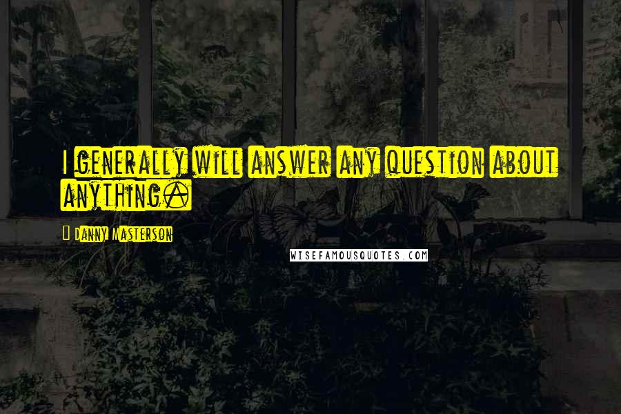 Danny Masterson Quotes: I generally will answer any question about anything.