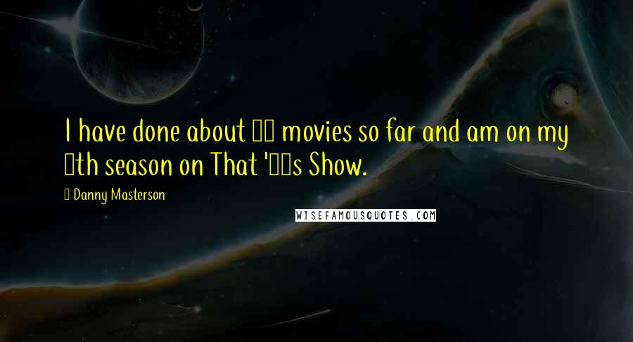 Danny Masterson Quotes: I have done about 15 movies so far and am on my 5th season on That '70s Show.