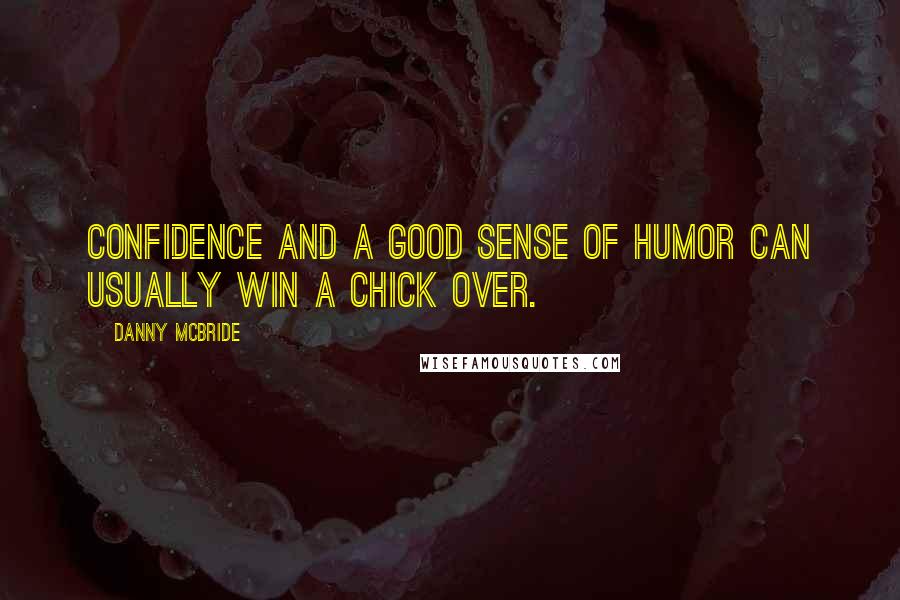 Danny McBride Quotes: Confidence and a good sense of humor can usually win a chick over.