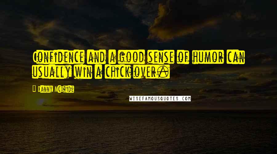 Danny McBride Quotes: Confidence and a good sense of humor can usually win a chick over.