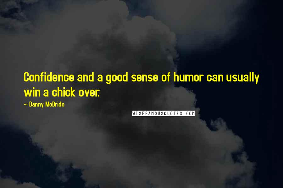 Danny McBride Quotes: Confidence and a good sense of humor can usually win a chick over.
