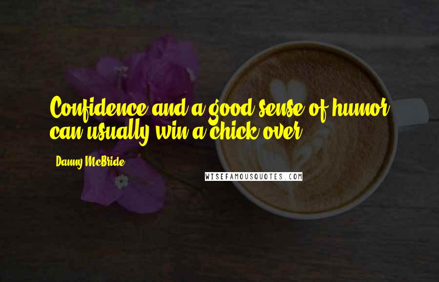 Danny McBride Quotes: Confidence and a good sense of humor can usually win a chick over.