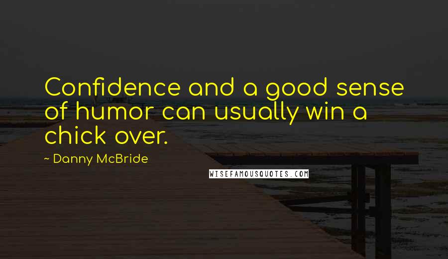 Danny McBride Quotes: Confidence and a good sense of humor can usually win a chick over.