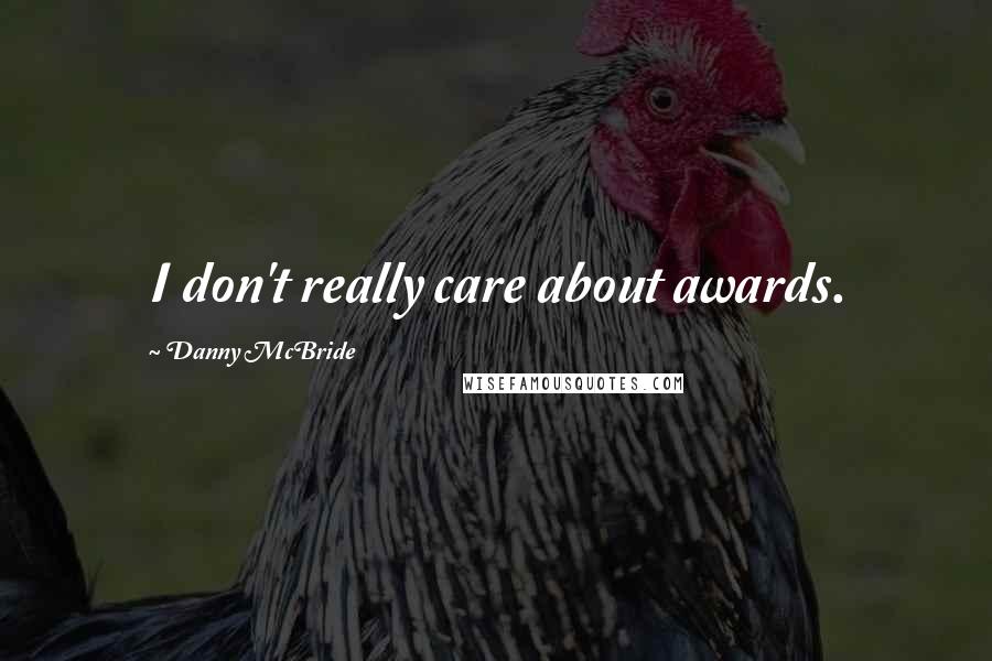 Danny McBride Quotes: I don't really care about awards.