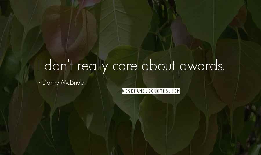 Danny McBride Quotes: I don't really care about awards.