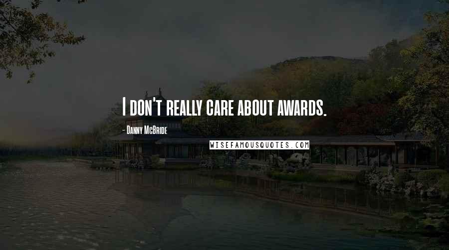 Danny McBride Quotes: I don't really care about awards.