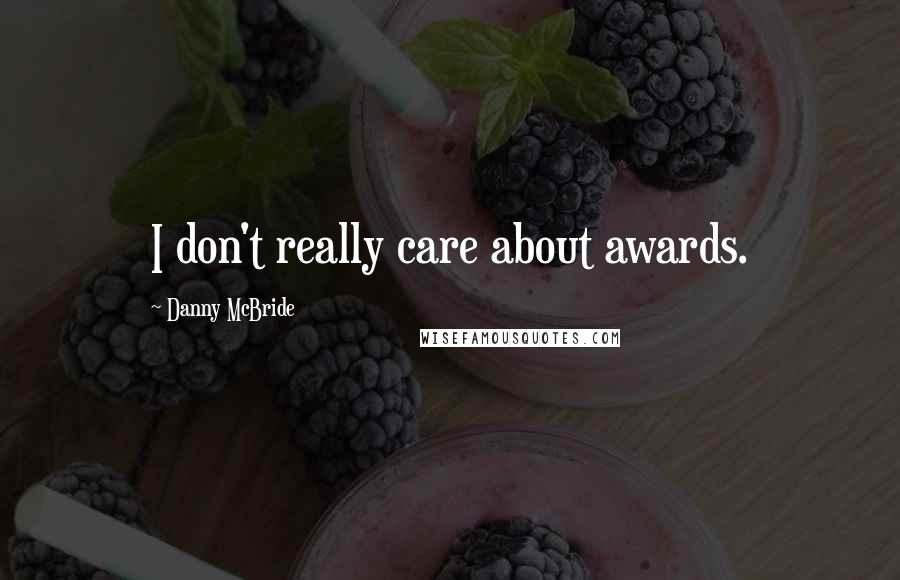 Danny McBride Quotes: I don't really care about awards.