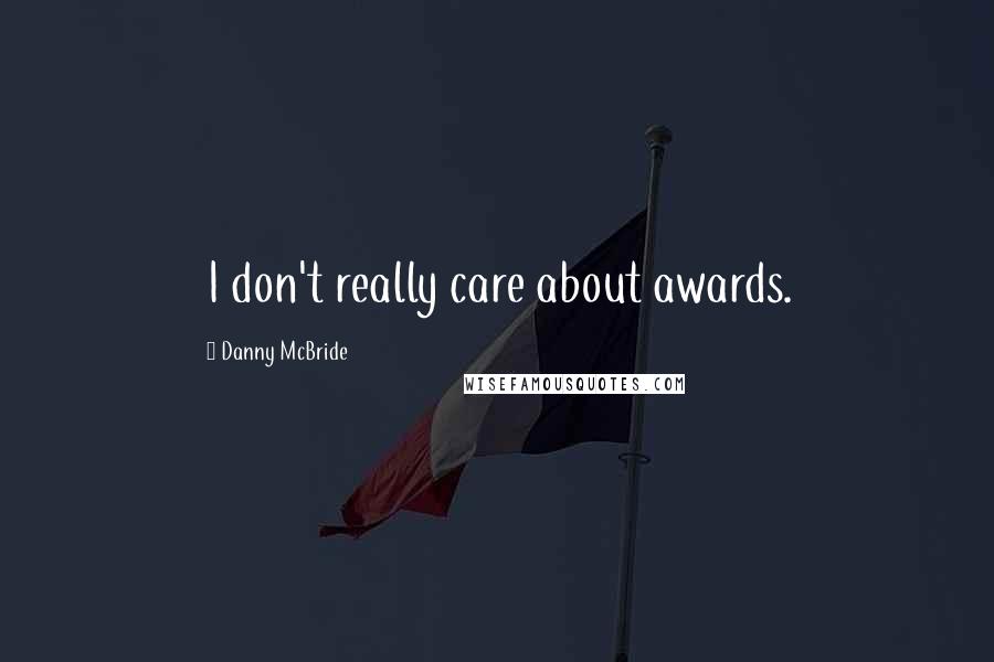 Danny McBride Quotes: I don't really care about awards.