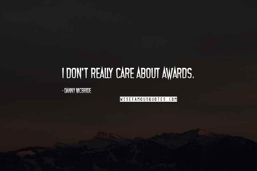 Danny McBride Quotes: I don't really care about awards.