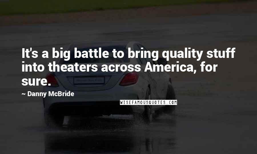 Danny McBride Quotes: It's a big battle to bring quality stuff into theaters across America, for sure.