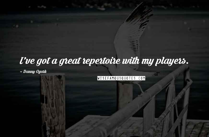 Danny Ozark Quotes: I've got a great repertoire with my players.