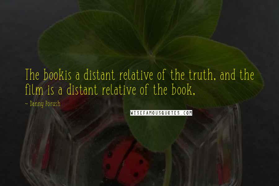 Danny Porush Quotes: The bookis a distant relative of the truth, and the film is a distant relative of the book,