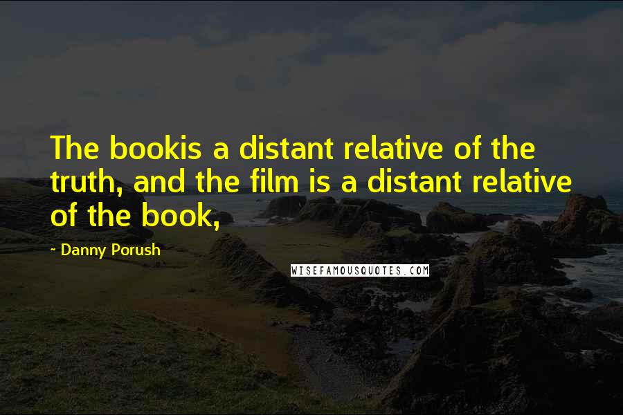 Danny Porush Quotes: The bookis a distant relative of the truth, and the film is a distant relative of the book,