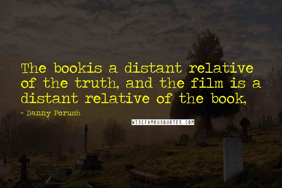 Danny Porush Quotes: The bookis a distant relative of the truth, and the film is a distant relative of the book,