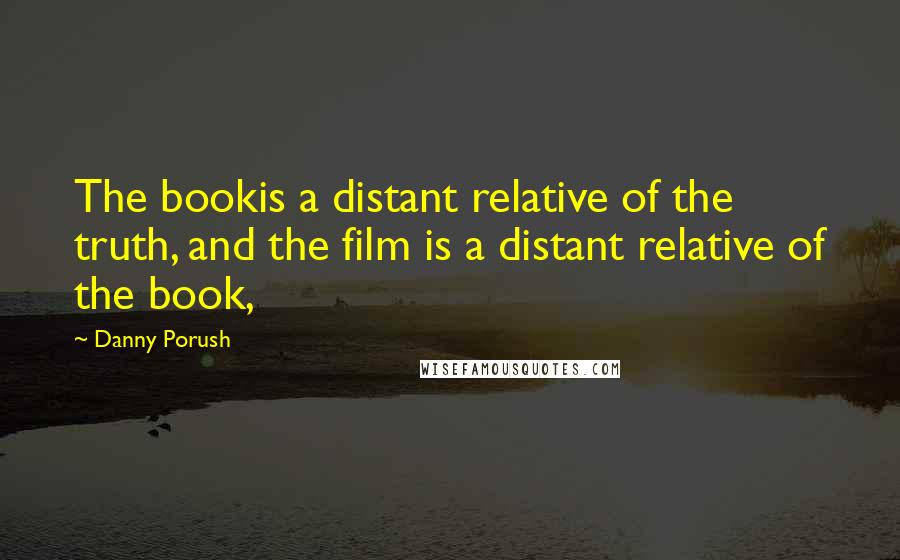 Danny Porush Quotes: The bookis a distant relative of the truth, and the film is a distant relative of the book,