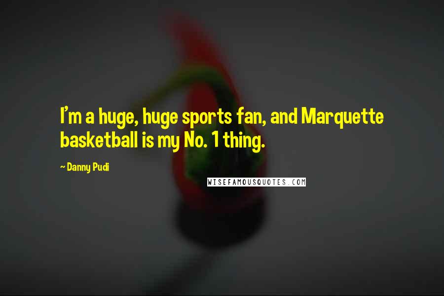 Danny Pudi Quotes: I'm a huge, huge sports fan, and Marquette basketball is my No. 1 thing.