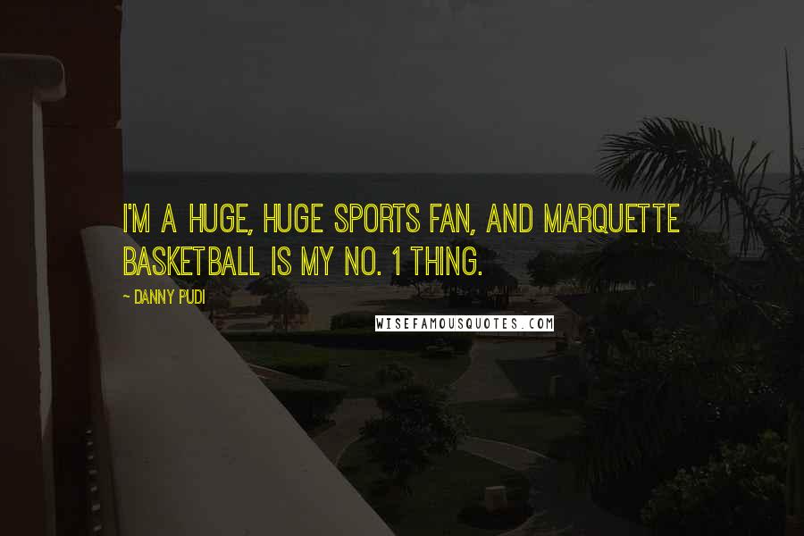 Danny Pudi Quotes: I'm a huge, huge sports fan, and Marquette basketball is my No. 1 thing.