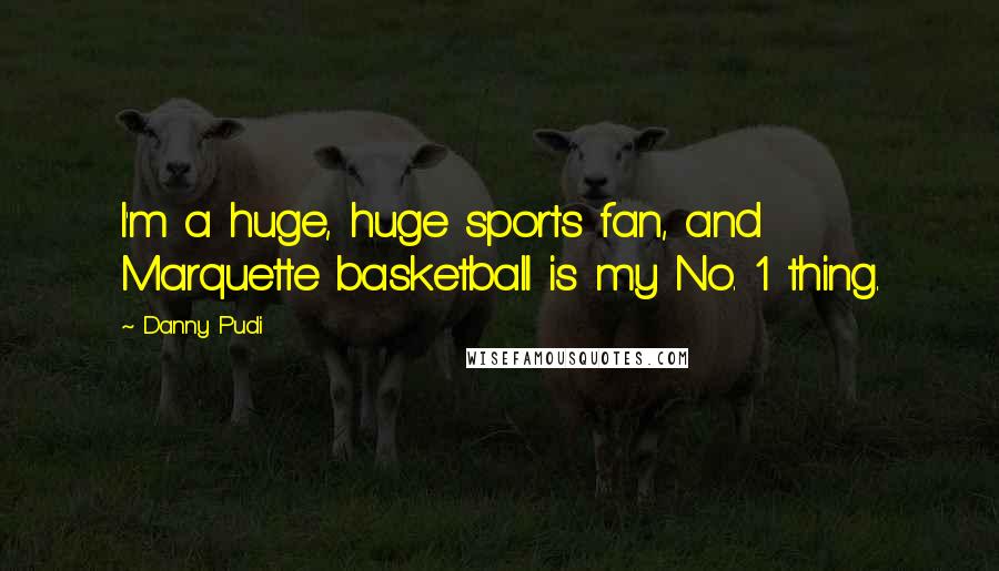 Danny Pudi Quotes: I'm a huge, huge sports fan, and Marquette basketball is my No. 1 thing.