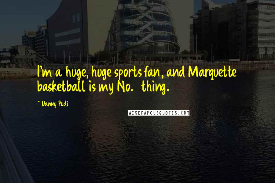 Danny Pudi Quotes: I'm a huge, huge sports fan, and Marquette basketball is my No. 1 thing.