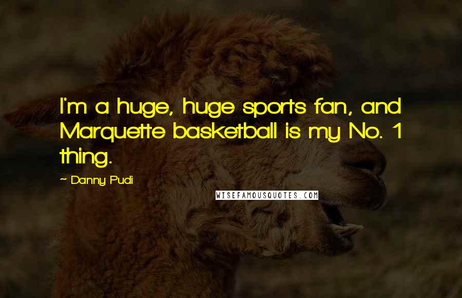 Danny Pudi Quotes: I'm a huge, huge sports fan, and Marquette basketball is my No. 1 thing.