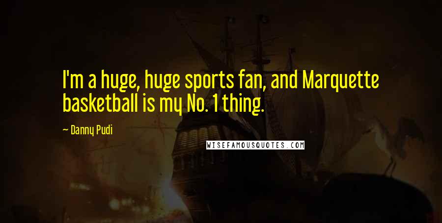 Danny Pudi Quotes: I'm a huge, huge sports fan, and Marquette basketball is my No. 1 thing.