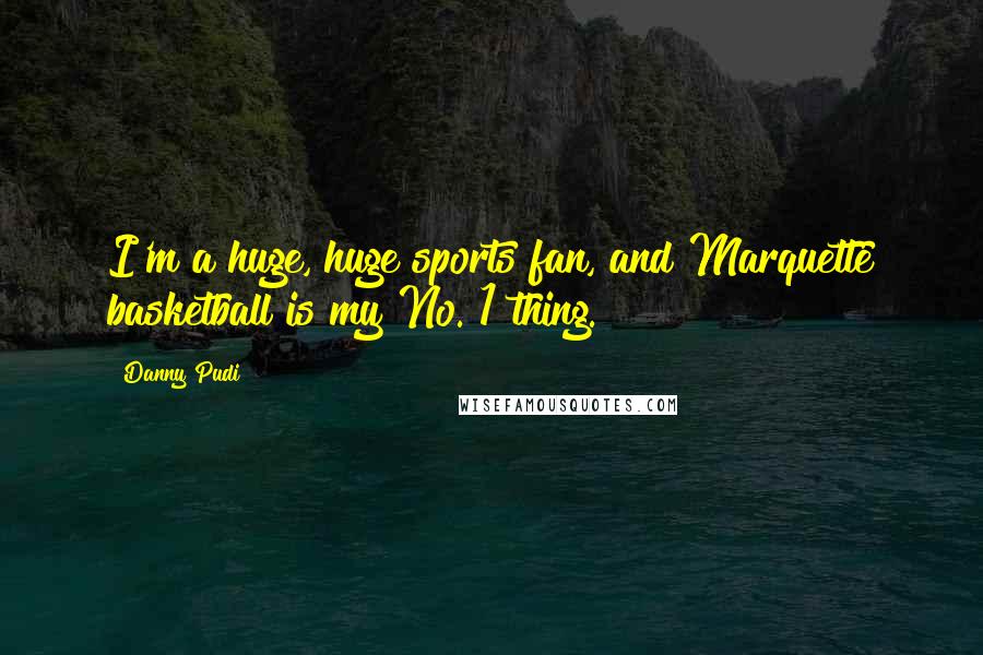 Danny Pudi Quotes: I'm a huge, huge sports fan, and Marquette basketball is my No. 1 thing.