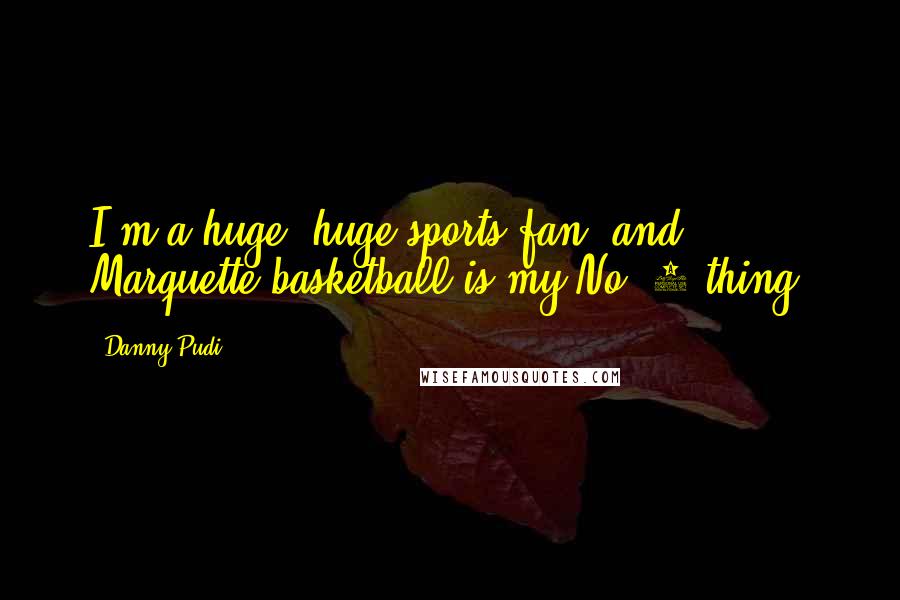 Danny Pudi Quotes: I'm a huge, huge sports fan, and Marquette basketball is my No. 1 thing.