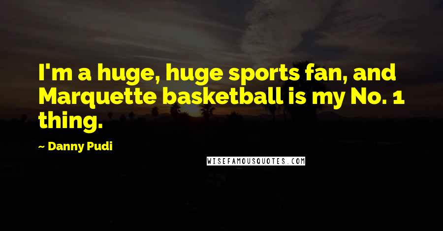 Danny Pudi Quotes: I'm a huge, huge sports fan, and Marquette basketball is my No. 1 thing.