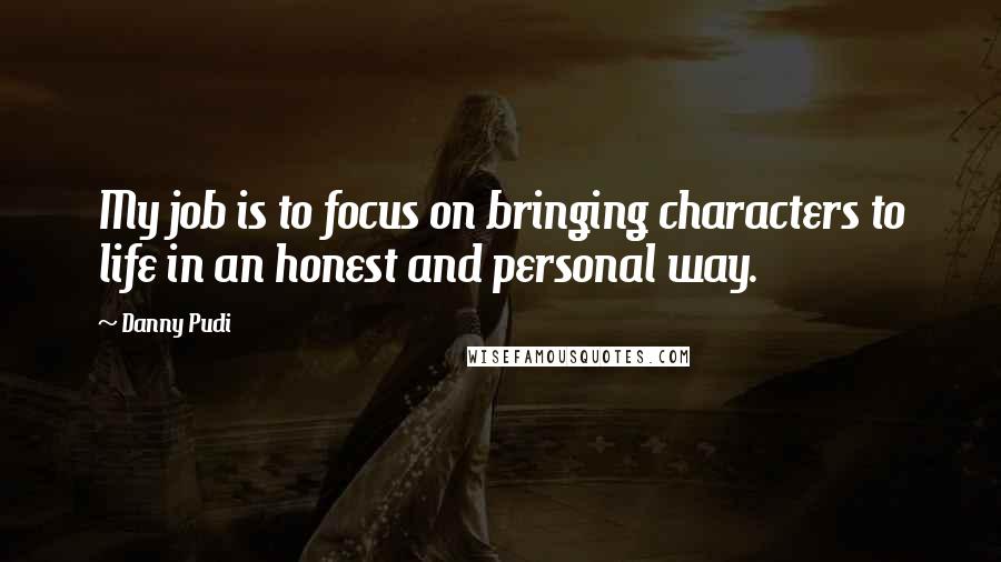 Danny Pudi Quotes: My job is to focus on bringing characters to life in an honest and personal way.