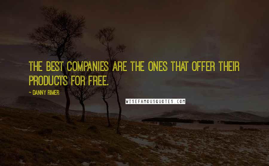 Danny Rimer Quotes: The best companies are the ones that offer their products for free.