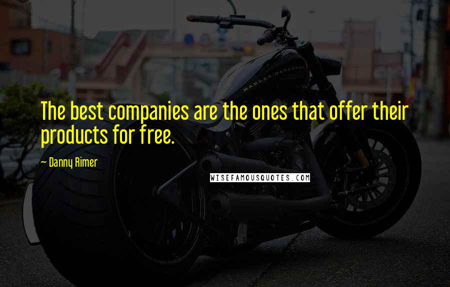 Danny Rimer Quotes: The best companies are the ones that offer their products for free.