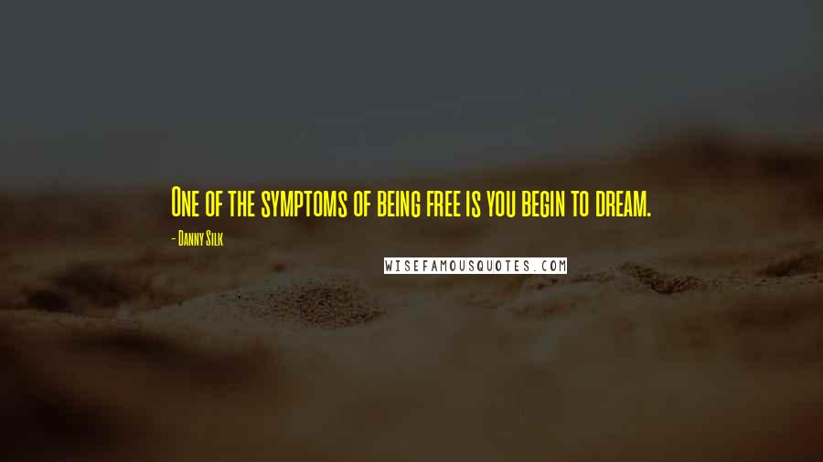 Danny Silk Quotes: One of the symptoms of being free is you begin to dream.