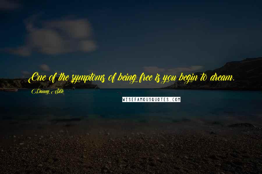 Danny Silk Quotes: One of the symptoms of being free is you begin to dream.