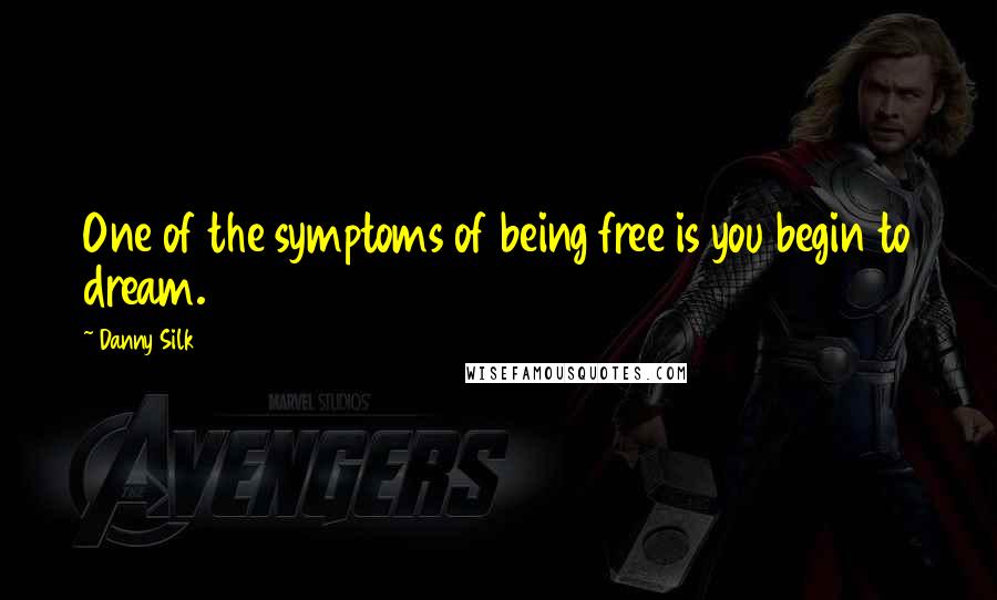 Danny Silk Quotes: One of the symptoms of being free is you begin to dream.